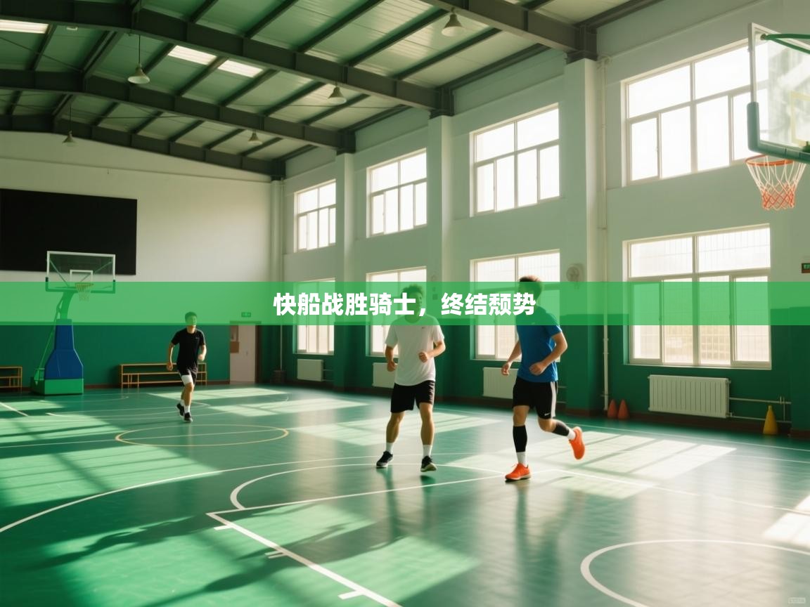 开云体育app官网网页登录入口-快船战胜骑士,终结颓势 第4张