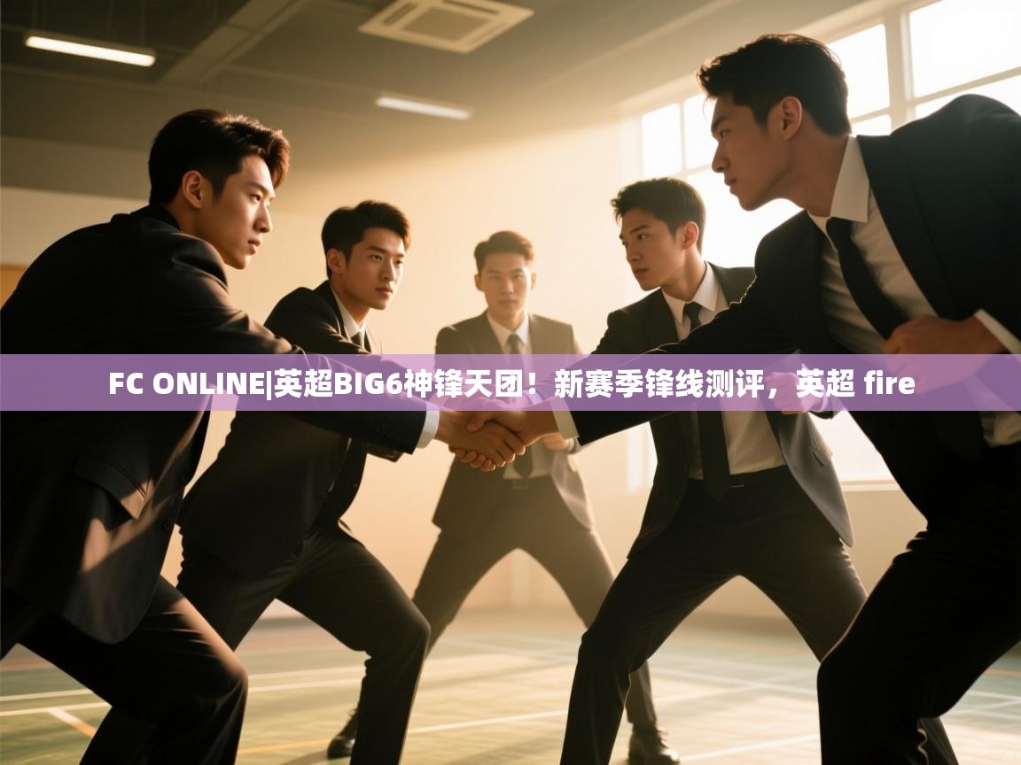 开运体育-FC ONLINE|英超BIG6神锋天团！新赛季锋线测评，英超 fire  第2张