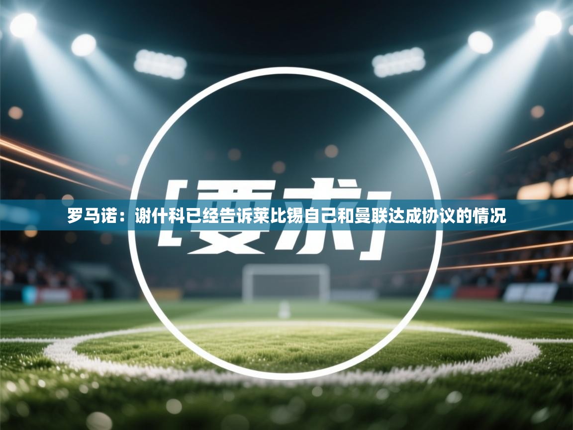 开云体育app安装-罗马诺：谢什科已经告诉莱比锡自己和曼联达成协议的情况  第2张