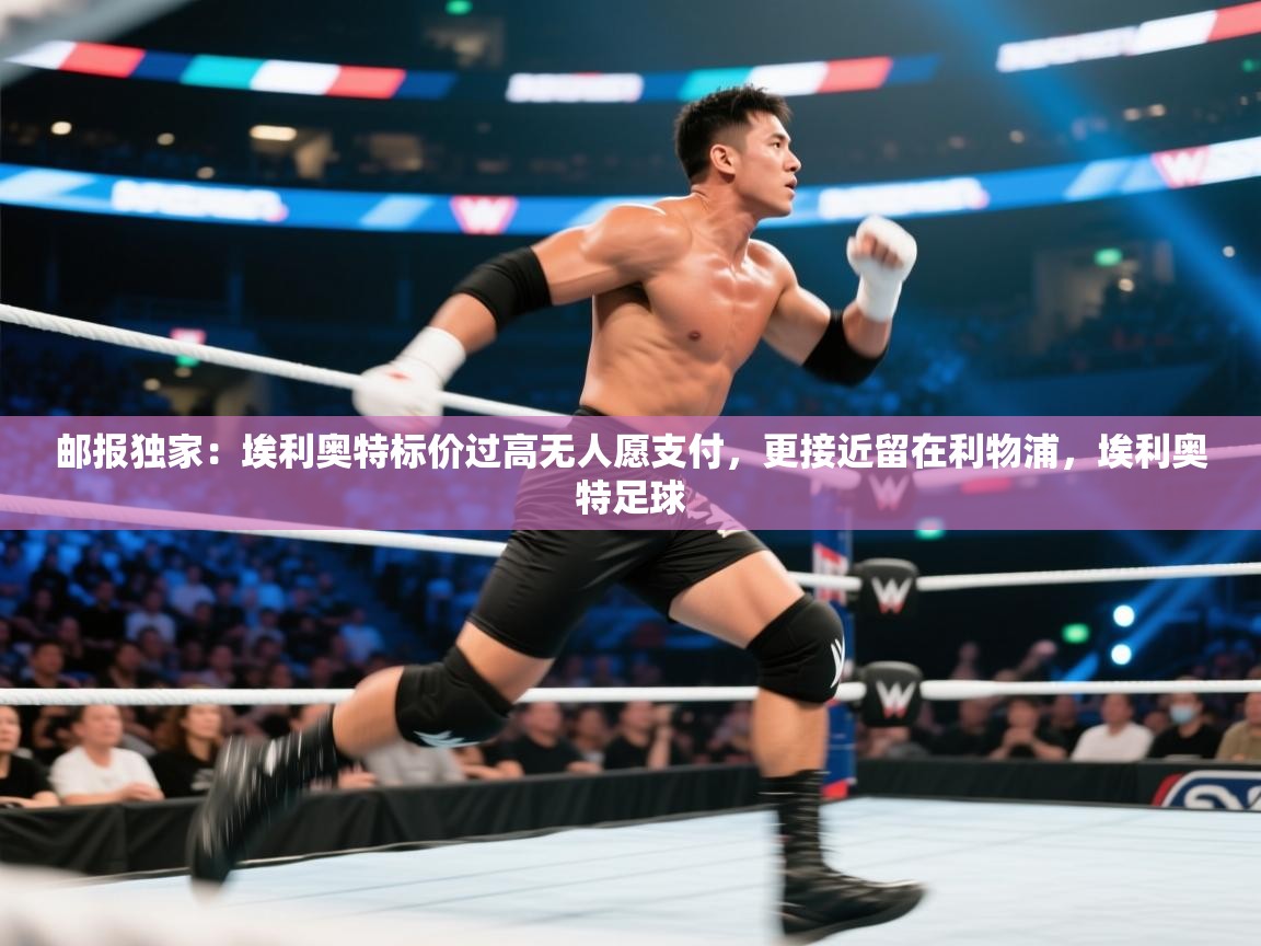 开云体育入口-邮报独家：埃利奥特标价过高无人愿支付，更接近留在利物浦，埃利奥特足球