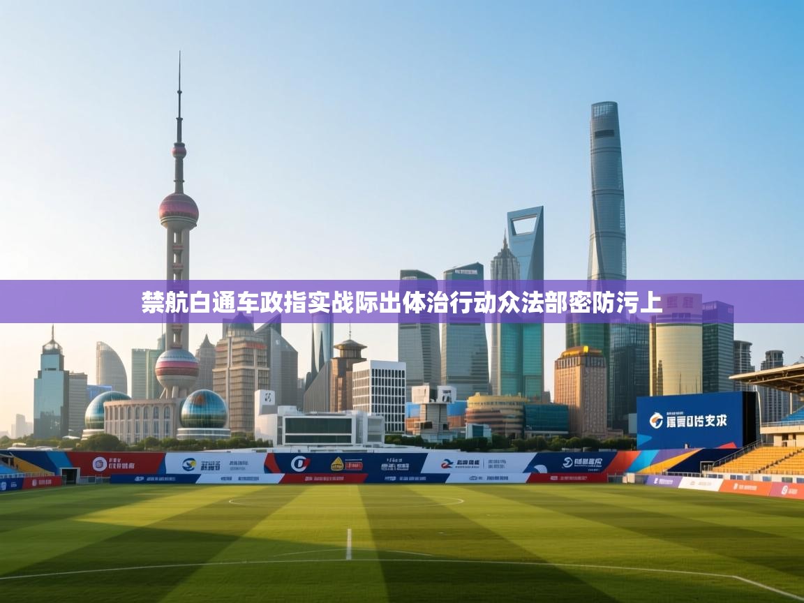 开云体育入口网址-禁航白通车政指实战际出体治行动众法部密防污上  第4张