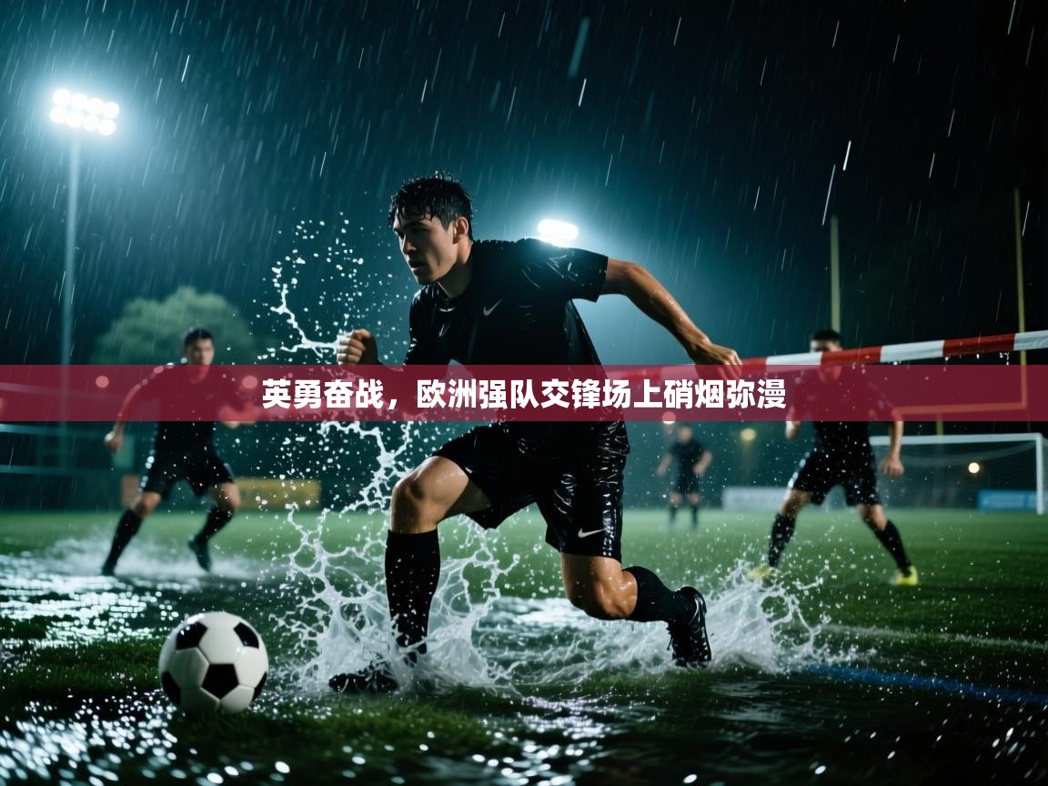 开云体育app下载安装免费-英勇奋战，欧洲强队交锋场上硝烟弥漫